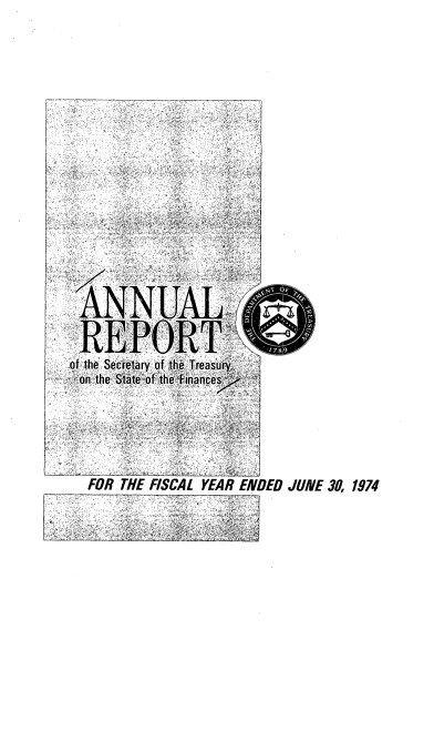 handle is hein.usccsset/usconset51094 and id is 1 raw text is: 

















    ANUAL

 REPORT;
of the Secretary of th Treasur
on the State of the -Finances





  FOR THE FISCAL YEAR ENDED JUNE 30, 1974



