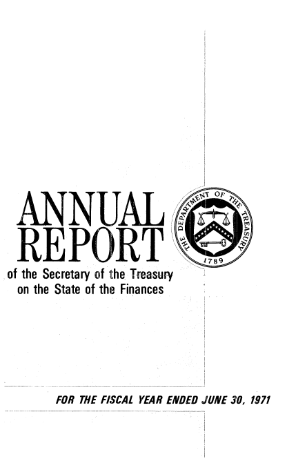 handle is hein.usccsset/usconset51146 and id is 1 raw text is: 












ANNUAL

REPORT
of the Secretary of the Treasury
on the State of the Finances


FOR THE FISCAL YEAR ENDED JUNE 30, 1971


