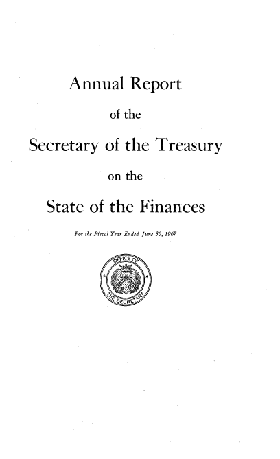 handle is hein.usccsset/usconset51147 and id is 1 raw text is: 


Annual Report
      of the


Secretary


of the Treasury


on the


State of the Finances
    For the Fiscal Year Ended June 30, 1967


