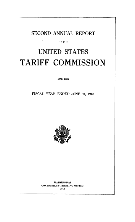 handle is hein.usccsset/usconset51156 and id is 1 raw text is: 









SECOND ANNUAL REPORT

          OF THE


   UNITED STATES


TARIFF COMMISSION



              FOR THE




    FISCAL YEAR ENDED JUNE 30, 1918


    WASHINGTON
GOVERNMENT PRINTING OFFICE



