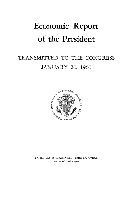 handle is hein.usccsset/usconset51357 and id is 1 raw text is: 


Economic


Report


       of the President


TRANSMITTED TO THE CONGRESS


JANUARY


20, 1960


UNITED STATES GOVERNMENT PRINTING OFFICE
       WASHINGTON : 1960


