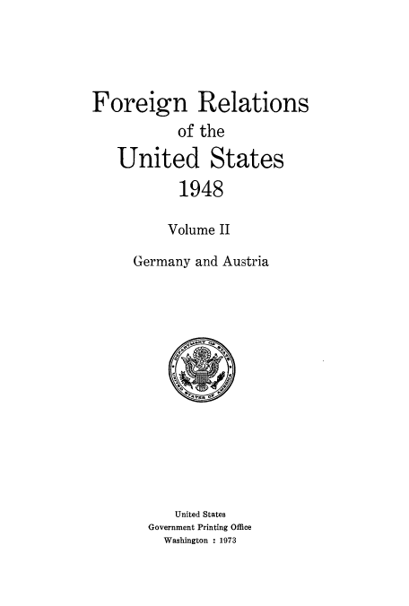 handle is hein.usccsset/usconset52095 and id is 1 raw text is: 





Foreign Relations
           of the

   United States

            1948

          Volume II

     Germany and Austria


    United States
Government Printing Office
  Washington : 1973


