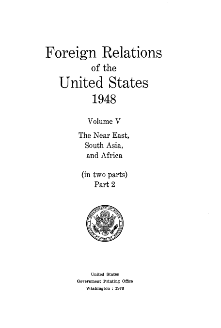 handle is hein.usccsset/usconset52100 and id is 1 raw text is: 




Foreign Relations
            of the

   United States

            1948

            Volume V
        The Near East,
          South Asia,
          and Africa

          (in two parts)
            Part 2


    United States
Government Printing Office
  Washington : 1976


