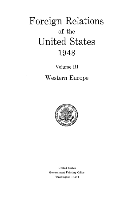 handle is hein.usccsset/usconset52103 and id is 1 raw text is: 

Foreign Relations
           of the
   United States
           1948

           Volume III

      Western Europe


   United States
Government Printing Office
  Washington : 1974



