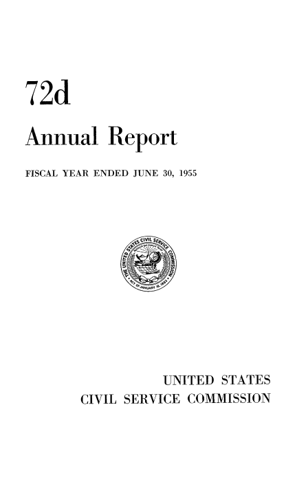 handle is hein.usfed/anurcvsm0072 and id is 1 raw text is: 





72d


Annual Report

FISCAL YEAR ENDED JUNE 30, 1955



                CIIL


                0INUAW N






                  UNITED  STATES
       CIVIL SERVICE COMMISSION


