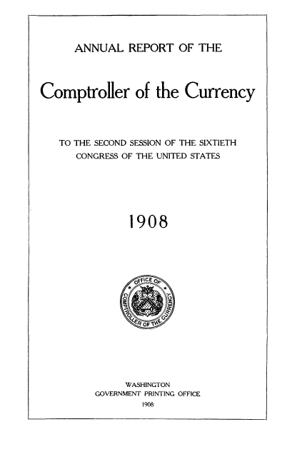 handle is hein.usfed/arepcc0046 and id is 1 raw text is: ANNUAL REPORT OF THE

Comptroller of the Currency
TO THE SECOND SESSION OF THE SIXTIETH
CONGRESS OF THE UNITED STATES
1908

WASHINGTON
GOVERNMENT PRINTING OFFICE
1908


