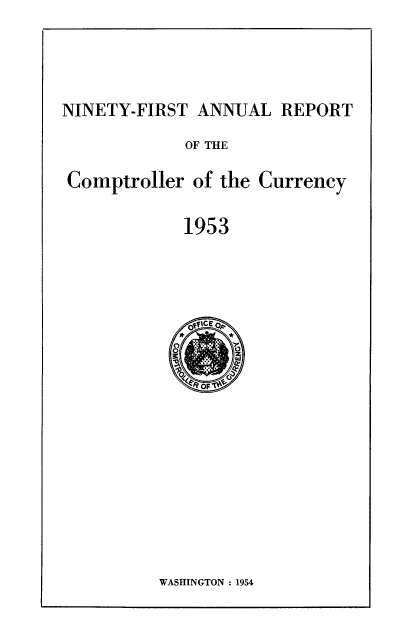 handle is hein.usfed/arepcc0091 and id is 1 raw text is: NINETY-FIRST ANNUAL REPORT
OF THE
Comptroller of the Currency
1953

WASHINGTON : 1954


