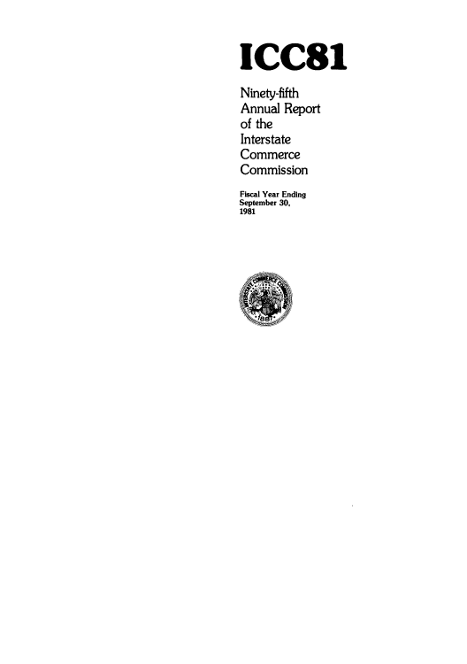 handle is hein.usfed/arepint0095 and id is 1 raw text is: ICC81
Ninety-fifth
Annual Report
of the
Interstate
Commerce
Commission
Fiscal Year Ending
September 30,
1981


