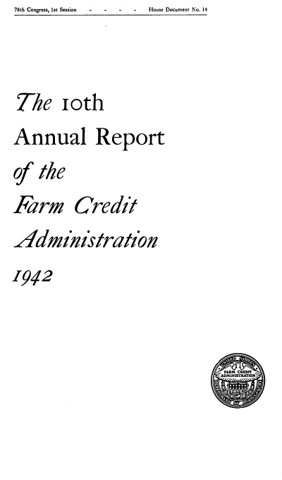handle is hein.usfed/arfarmcad0010 and id is 1 raw text is: 78th Congress, 1st Session                           House Document No. 14

The ioth
Annual Report
of the

Farm

Credit

Admi'mstratln
1942


