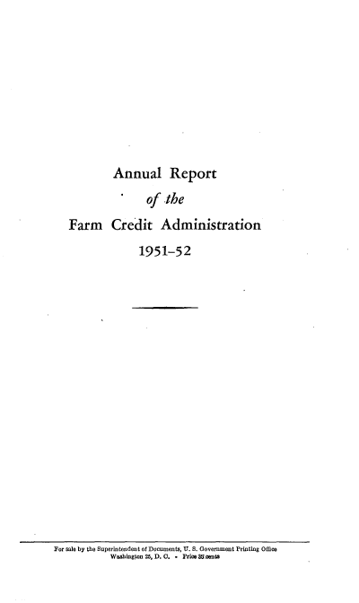 handle is hein.usfed/arfarmcad0018 and id is 1 raw text is: Annual Report

of the
Farm Credit Administration
1951-52

For sale by the Superintendent of Documents, U. S. Government Printing Office
Washington 25, D. C. o Price 3S.oseuts


