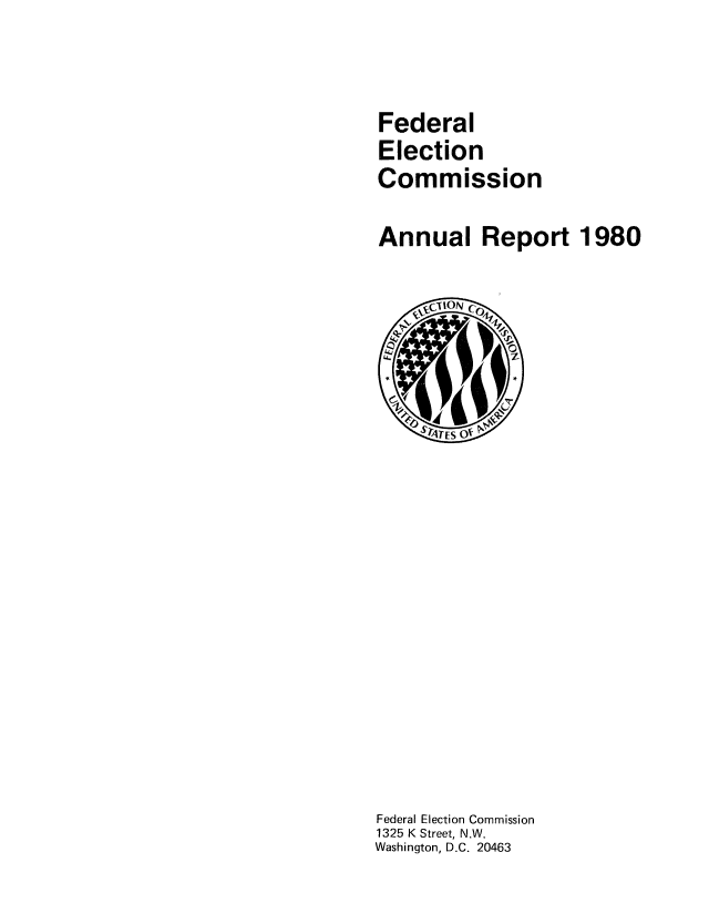 handle is hein.usfed/arfec1980 and id is 1 raw text is: 


Federal
Election
Commission

Annual Report 1980


Federal Election Commission
1325 K Street, N.W.
Washington, D.C. 20463


