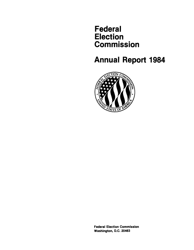 handle is hein.usfed/arfec1984 and id is 1 raw text is: 

Federal
Election
Commission
Annual Report 1984


Federal Election Commission
Washington, D.C. 20463


