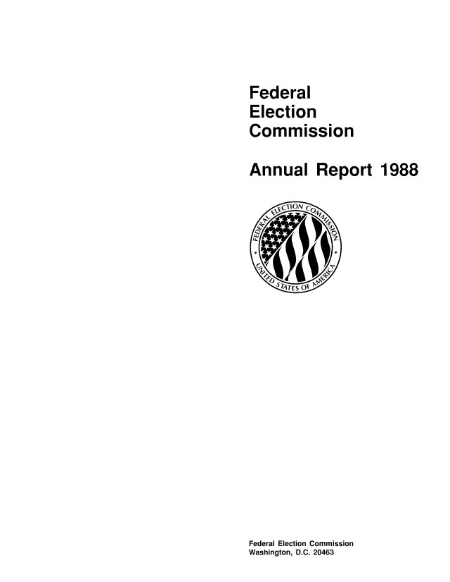 handle is hein.usfed/arfec1988 and id is 1 raw text is: 


Federal
Election
Commission

Annual Report 1988


Federal Election Commission
Washington, D.C. 20463


