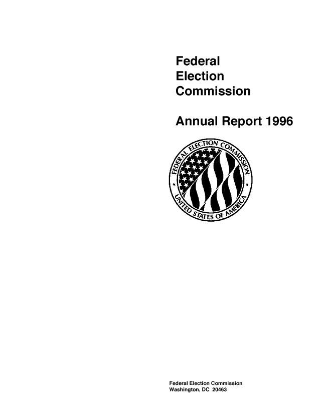 handle is hein.usfed/arfec1996 and id is 1 raw text is: 


Federal
Election
Commission

Annual Report 1996


Federal Election Commission
Washington, DC 20463


