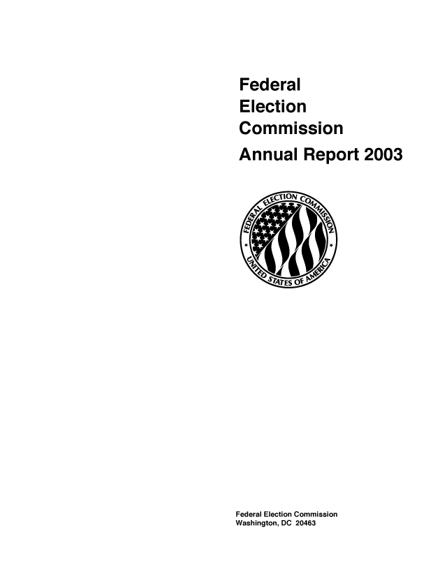 handle is hein.usfed/arfec2003 and id is 1 raw text is: 


Federal


Election
Commission
Annual Report 2003


Federal Election Commission
Washington, DC 20463



