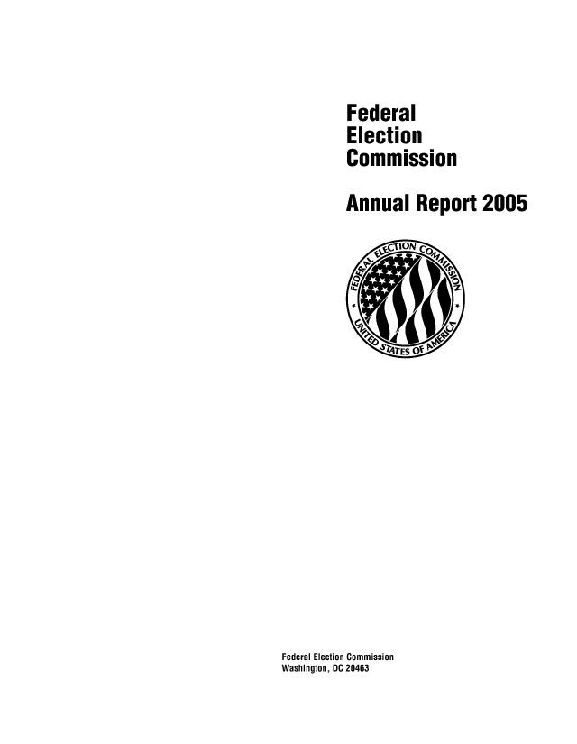 handle is hein.usfed/arfec2005 and id is 1 raw text is: 


Federal
Election
Commission
Annual Report 2005


Federal Election Commission
Washington, DC 20463


