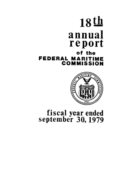 handle is hein.usfed/arfemarc0018 and id is 1 raw text is: 18th
annual
report
of the
FEDERAL MARITIME
COMMISSION
196
fiscal year ended
september 30, 1979


