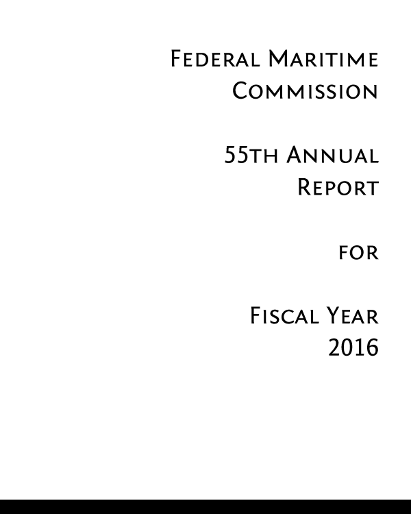 handle is hein.usfed/arfemarc2016 and id is 1 raw text is: 
FEDERAL MARITIME
    COMMISSION

    55TH ANNUAL
         REPORT

            FOR

      FISCAL YEAR
           2016


