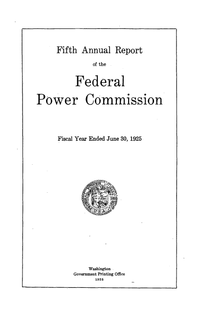 handle is hein.usfed/arfepco1925 and id is 1 raw text is: Fifth Annual Report

of the
Federal

Power

Commission

Fiscal Year Ended June 30, 1925

Washington
Government Printing Office
1925


