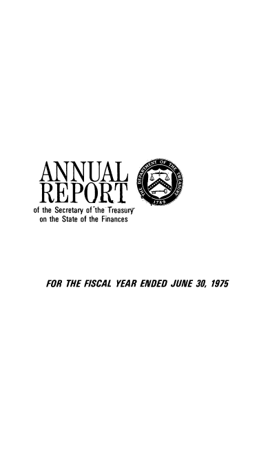 handle is hein.usfed/artreasfin0108 and id is 1 raw text is: ANNUAL
REPORT
of the Secretary of-the Treasury-
on the State of the Finances
FOR THE FISCAL YEAR ENDED JUNE 30, 1975


