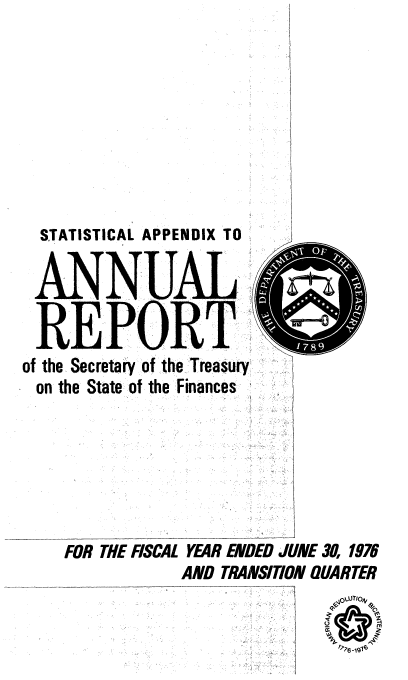 handle is hein.usfed/artreasfin0111 and id is 1 raw text is: STATISTICAL APPENDIX TO
REPORT
of the Secretary of the :Treasury
on the State of the Finances
FOR THE FISCAL YEAR ENDED JUNE 30, 1976
AND TRANSITION QUARTER
7O-rI4
:      .. . .. .  :    :  'ii   q 'UT0 4


