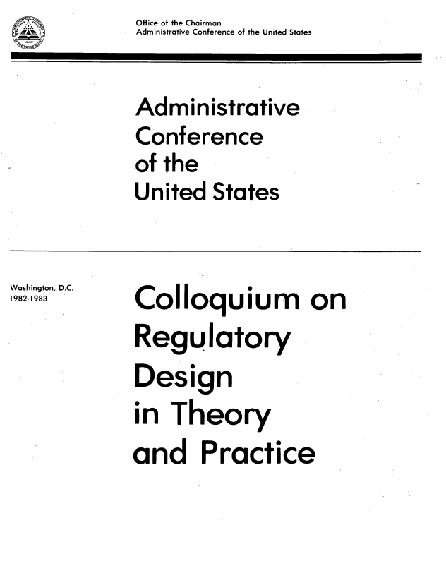 handle is hein.usfed/clqrd0001 and id is 1 raw text is:              Office of the Chairman
             Administrative Conference of the United States


             Administrative
             Conference
             of the
             United States


Washington, D.C.
1982183n DColloquium           on
             Regulatory.
             Design
             in Theory
             and Practice


