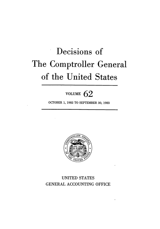 handle is hein.usfed/cmptrlrg0062 and id is 1 raw text is: Decisions of
The Comptroller General
of the United States
VOLUME 62
OCTOBER 1, 1982 TO SEPTEMBER 30, 1983

UNITED STATES
GENERAL ACCOUNTING OFFICE


