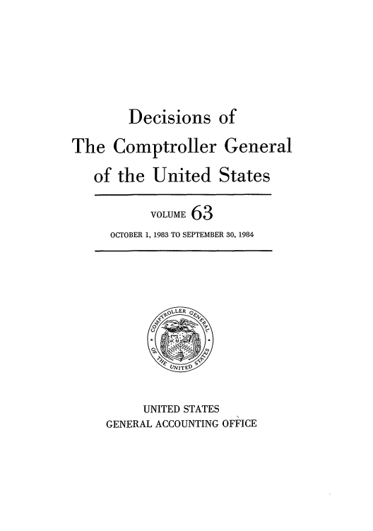 handle is hein.usfed/cmptrlrg0063 and id is 1 raw text is: Decisions of
The Comptroller General
of the United States
VOLUME 63
OCTOBER 1, 1983 TO SEPTEMBER 30, 1984

UNITED STATES
GENERAL ACCOUNTING OFFICE


