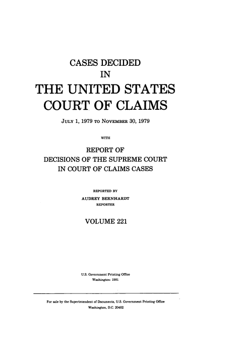 handle is hein.usfed/coclaim0221 and id is 1 raw text is: CASES DECIDED
IN
THE UNITED STATES
COURT OF CLAIMS
JULY 1, 1979 TO NOVEMBER 30, 1979
WITH
REPORT OF
DECISIONS OF THE SUPREME COURT
IN COURT OF CLAIMS CASES

REPORTED BY
AUDREY BERNHARDT
REPORTER
VOLUME 221
U.S. Government Printing Office
Washington: 1981

For sale by the Superintendent of Documents, U.S. Government Printing Office
Washington, D.C. 20402


