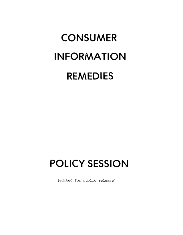 handle is hein.usfed/csmifrvw0001 and id is 1 raw text is: 

  CONSUMER
  INFORMATION

  REMEDIES







POLICY SESSION


[edited for public release]


