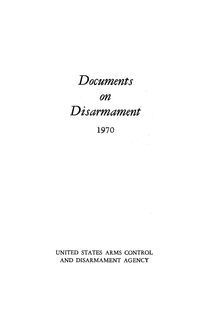 handle is hein.usfed/docondis0011 and id is 1 raw text is: Documents
on
Disarmament
1970

UNITED STATES ARMS CONTROL
AND DISARMAMENT AGENCY



