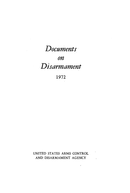 handle is hein.usfed/docondis0013 and id is 1 raw text is: Documents
on
Disarmament
1972

UNITED STATES ARMS CONTROL
AND DISARMAMENT AGENCY


