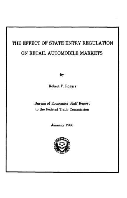 handle is hein.usfed/efserega0001 and id is 1 raw text is: 








THE  EFFECT  OF STATE  ENTRY  REGULATION

    ON RETAIL  AUTOMOBILE MARKETS




                    by

                Robert P. Rogers


Bureau of Economics Staff Report
to the Federal Trade Commission



       January 1986


