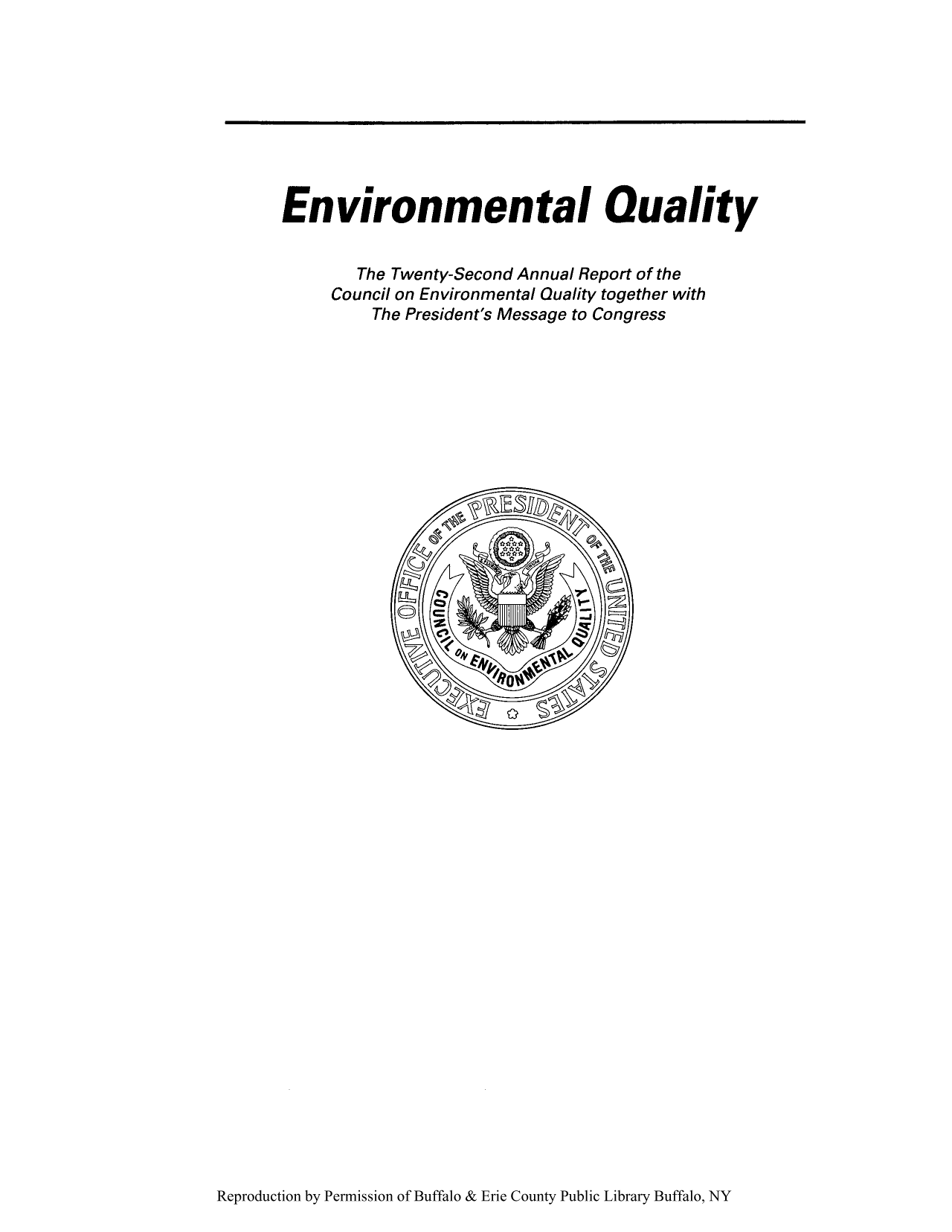 handle is hein.usfed/enviroqu0021 and id is 1 raw text is: Environmental Quality
The Twenty-Second Annual Report of the
Council on Environmental Quality together with
The President's Message to Congress

Reproduction by Permission of Buffalo & Erie County Public Library Buffalo, NY


