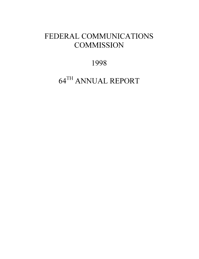 handle is hein.usfed/fccanpre0064 and id is 1 raw text is: FEDERAL COMMUNICATIONS
COMMISSION
1998
64 ANNUAL REPORT


