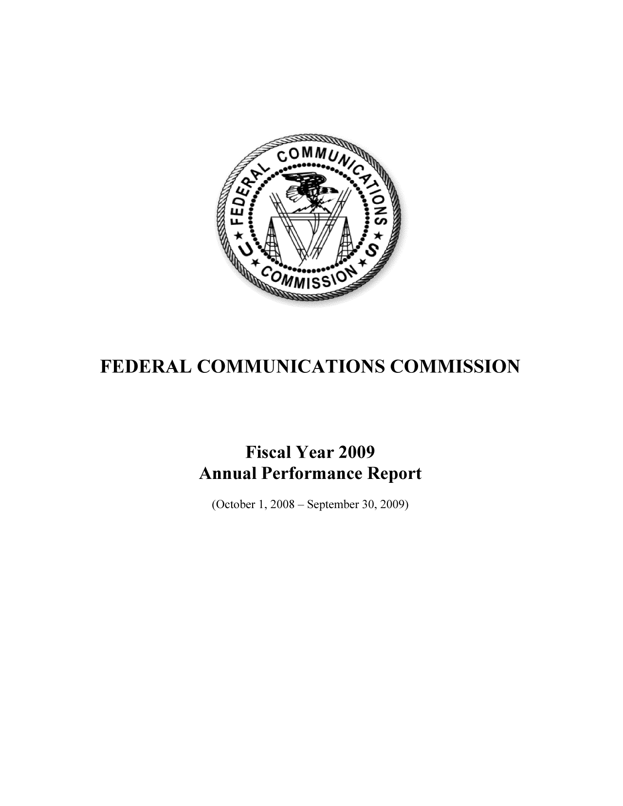 handle is hein.usfed/fccanpre0075 and id is 1 raw text is: FEDERAL COMMUNICATIONS COMMISSION
Fiscal Year 2009
Annual Performance Report
(October 1, 2008 - September 30, 2009)


