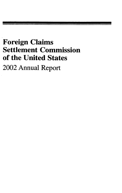 handle is hein.usfed/fcscar2002 and id is 1 raw text is: Foreign Claims
Settlement Commission
of the United States
2002 Annual Report


