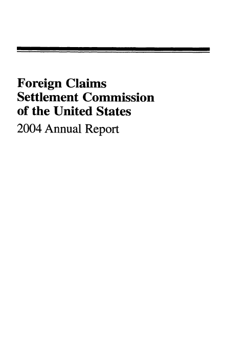 handle is hein.usfed/fcscar2004 and id is 1 raw text is: Foreign Claims
Settlement Commission
of the United States
2004 Annual Report


