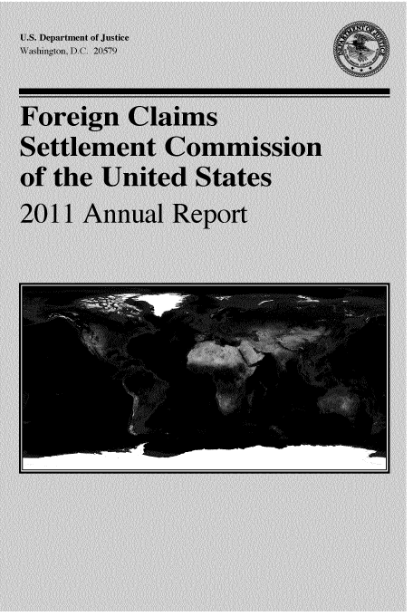 handle is hein.usfed/fcscar2011 and id is 1 raw text is: UJ.S. Department of Justice
Wa ,hingtlon, I ).(. 20579)
Foreign Claims
Settlement~ Commission
of the United States~
2011 Annual Report


