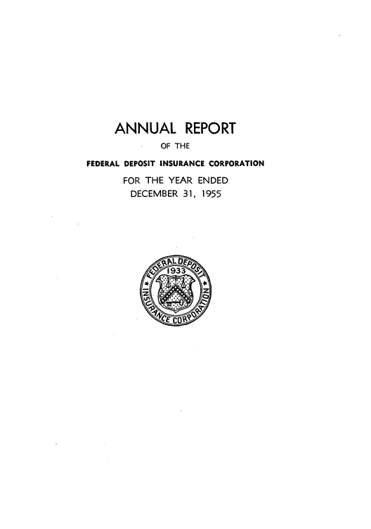 handle is hein.usfed/fdicar1955 and id is 1 raw text is: ANNUAL REPORT
OF THE
FEDERAL DEPOSIT INSURANCE CORPORATION
FOR THE YEAR ENDED
DECEMBER 31, 1955


