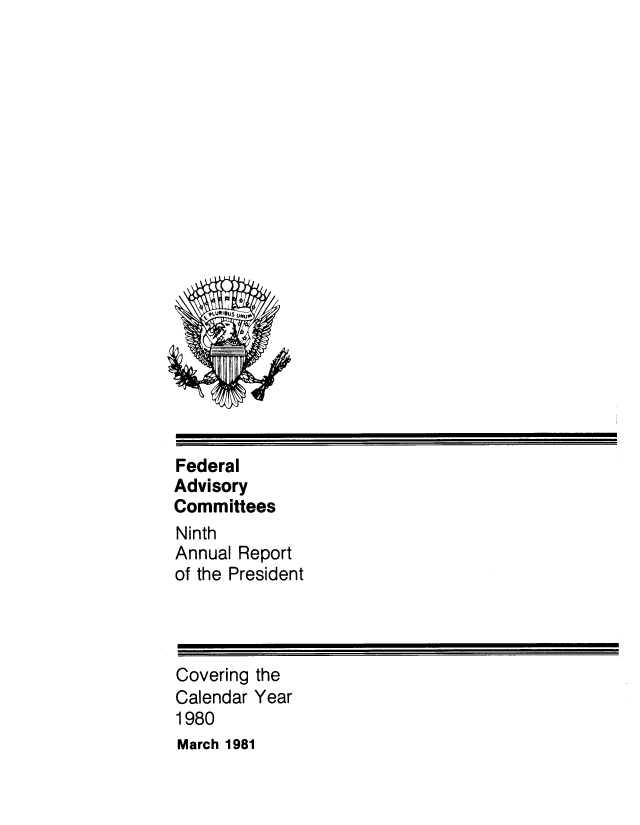 handle is hein.usfed/fdrladv0009 and id is 1 raw text is: 




















Federal
Advisory
Committees
Ninth
Annual Report
of the President




Covering the
Calendar Year
1980


March 1981


