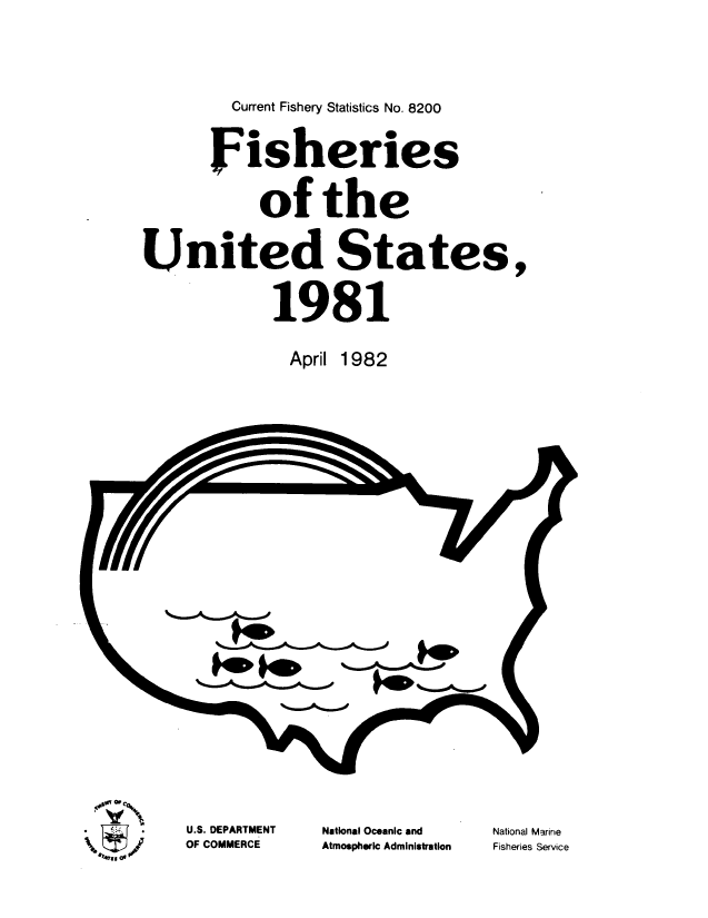 handle is hein.usfed/fishus1981 and id is 1 raw text is: Current Fishery Statistics No. 8200
Fisheries
of the
United States,
1981
April 1982

-  A  p
-
-

U.S. DEPARTMENT
OF COMMERCE

National Oceanic and
Atmospheric Administration

National Marine
Fisheries Service

@9Ifo


