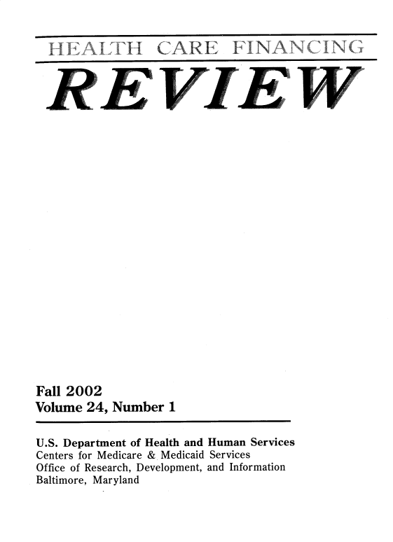 handle is hein.usfed/hhcrefngrv0024 and id is 1 raw text is: 


HI          H   CARI



RE                                   W


Fall 2002
Volume  24, Number  1

U.S. Department of Health and Human Services
Centers for Medicare & Medicaid Services
Office of Research, Development, and Information
Baltimore, Maryland


