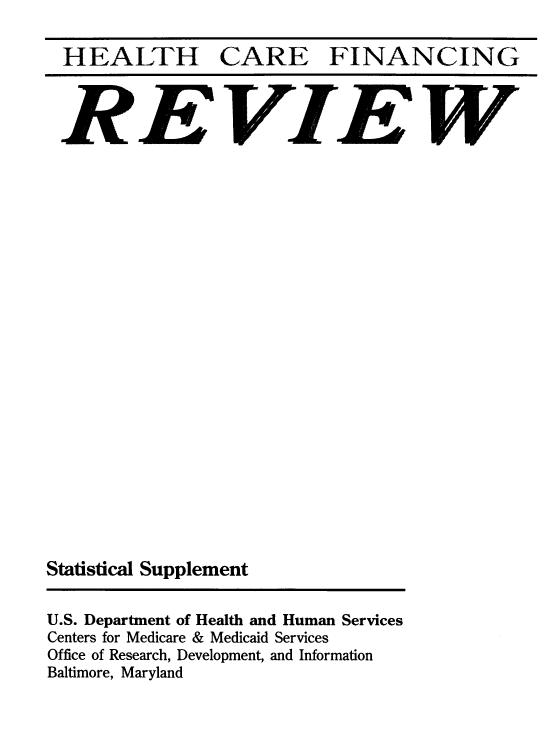 handle is hein.usfed/hhcrefngrv2001 and id is 1 raw text is: 

  HEALTH CARE FINANCING



  R EVIEW
























Statistical Supplement


U.S. Department of Health and Human Services
Centers for Medicare & Medicaid Services
Office of Research, Development, and Information
Baltimore, Maryland


