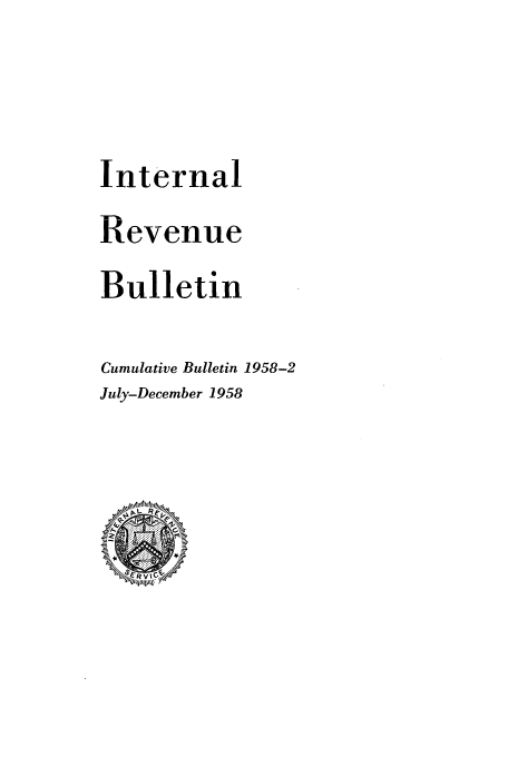 handle is hein.usfed/ircb0077 and id is 1 raw text is: Internal
Revenue
Bulletin
Cumulative Bulletin 1958-2
July-December 1958


