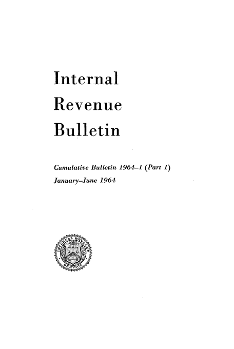 handle is hein.usfed/ircb0090 and id is 1 raw text is: Internal
Revenue
Bulletin
Cumulative Bulletin 1964-1 (Part 1)
January-June 1964


