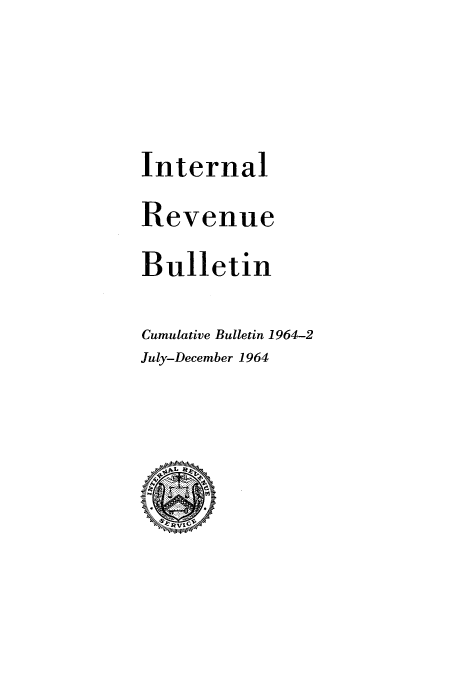 handle is hein.usfed/ircb0092 and id is 1 raw text is: Internal
Revenue
Bulletin
Cumulative Bulletin 1964-2
July-December 1964


