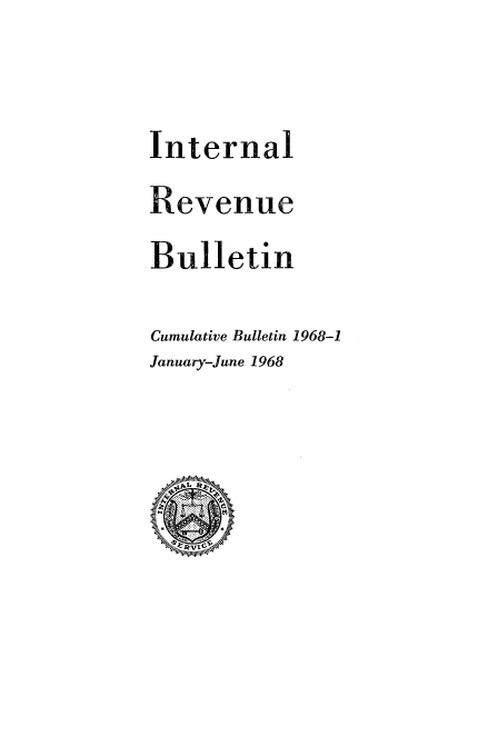 handle is hein.usfed/ircb0099 and id is 1 raw text is: Internal
Revenue
Bulletin
Cumulative Bulletin 1968-1
January-June 1968


