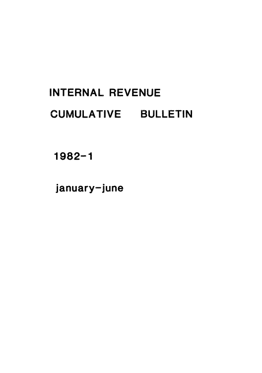 handle is hein.usfed/ircb0136 and id is 1 raw text is: INTERNAL REVENUE
CUMULATIVE  BULLETIN
1982-1
january-june


