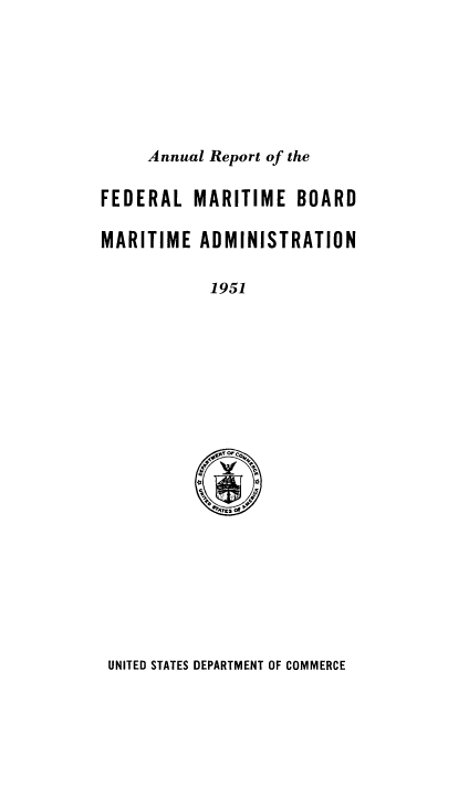 handle is hein.usfed/marad1951 and id is 1 raw text is: Annual Report of the
FEDERAL MARITIME BOARD
MARITIME ADMINISTRATION
1951

UNITED STATES DEPARTMENT OF COMMERCE


